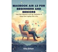 MacBook Air 13 for Beginners and Seniors: Easy User Manual to Set Up, Customize & Enjoy Your Laptop Like a Pro