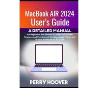 MacBook Air 2024 User's Guide: A Detailed Manual for Beginners and Seniors to unlock the Hidden Features and Functions of the New Apple 13-inch and 15-inch M3 MacBook Air 2024