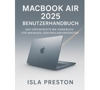 MACBOOK AIR 2025 BENUTZERHANDBUCH: DAS VEREINFACHTE M4-HANDBUCH FÜR ANFÄNGER, SENIOREN UND ERSTBENUTZER