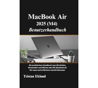 MacBook Air 2025 (M4) Benutzerhandbuch: Ein praktisches Handbuch zum Einrichten, Verwenden und Warten des M4 MacBook Air für neue und erfahrene macOS-Benutzer
