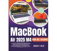 MacBook Air 2025 M4 Guía del usuario: El manual completo con instrucciones paso a paso Instrucciones para alcanzar el máximo rendimiento y productividad