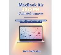 MacBook Air 2025 M4 Guía del usuario: Manual completo y sin estrés para configurar, dominar macOS y ser productivo en el día a día