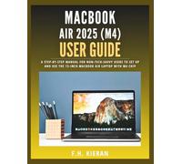 MacBook Air 2025 (M4) User Guide: A Step-by-Step Manual for Non-Tech-Savvy Users to Set Up and Use the 13-Inch MacBook Air Laptop with M4 Chip