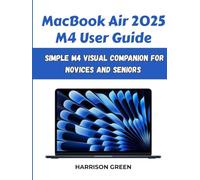 MacBook Air 2025 M4 User Guide: Simple M4 Visual Companion for Novices and Seniors