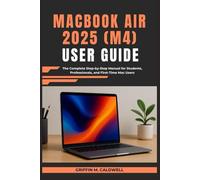 MacBook Air 2025 (M4) User Guide: The Complete Step-by-Step Manual for Students, Professionals, and First-Time Mac Users