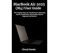 MacBook Air 2025 (M4) User Guide: The Complete Step-by-Step Manual to Mastering macOS, Productivity, and Everyday Tips for Beginners and Seniors