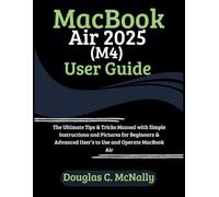 MacBook Air 2025 (M4) User Guide: The Ultimate Tips & Tricks Manual with Simple Instructions and Pictures for Beginners & Advanced User’s to Use and Operate MacBook Air