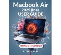 MACBOOK AIR 2025 (M4) USER GUIDE: Your Complete Beginner-to-Pro Manual to Setup, Personalization, Optimization, and Master the Hidden Features of the MacBook Air (M4)