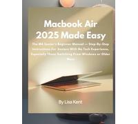 Macbook Air 2025 Made Easy: The M4 Senior’s Beginner Manual - Step-By-Step Instructions For Seniors With No Tech Experience, Especially Those Switching From Windows or Older Macs