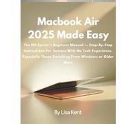 Macbook Air 2025 Made Easy: The M4 Senior’s Beginner Manual - Step-By-Step Instructions For Seniors With No Tech Experience, Especially Those Switching From Windows or Older Macs