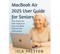 MacBook Air 2025 User Guide for Seniors: Plain-English M4 Walk-Throughs for StressFree Setup, Daily Use, and Safe Browsing
