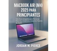 MacBook Air (M4) 2025 para Principiantes: Una Guía Amigable para Personas Mayores, Creativos y Usuarios Nuevos de Apple