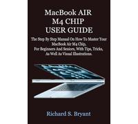 MacBook AIR M4 CHIP USER GUIDE: The Step By Step Manual On How To Master Your MacBook Air M4 Chip, For Beginners And Seniors, With Tips, Tricks, As Well As Visual Illustrations.