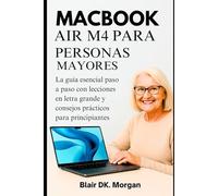 MACBOOK AIR M4 PARA PERSONAS MAYORES: La guía esencial paso a paso con lecciones en letra grande y consejos prácticos para principiantes.