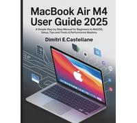 MacBook Air M4 User Guide 2025: A Simple Step By Step Manual For Beginners to macOS Setup, Tips and Trick & Performance Mastery