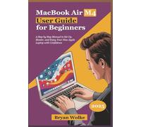 MacBook Air M4 User Guide for Beginners: A Step by Step Manual to Set Up, Master, and Enjoy Your New Apple Laptop with Confidence