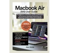MacBook Air (M4) User Guide: The Beginner’s and Senior’s Guide to Maximizing Performance, Boosting Productivity, and Mastering macOS for Work and Creativity