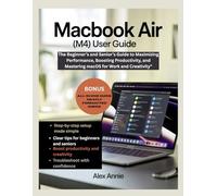 MacBook Air (M4) User Guide: The Beginner’s and Senior’s Guide to Maximizing Performance, Boosting Productivity, and Mastering macOS for Work and Creativity