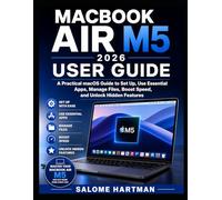 MACBOOK AIR M5 2026 USER GUIDE: A Practical macOS Guide to Set Up, Use Essential Apps, Manage Files, Boost Speed, and Unlock Hidden Features