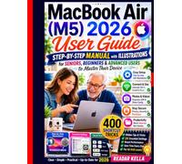 MacBook Air M5 2026 User Guide: Step-by-Step MANUAL with ILLUSTRATIONS for Seniors, Beginners & Advanced Users to Master Their Device