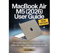 MacBook Air M5 (2026) User Guide: The Complete Beginner-to-Advanced Manual for Setup, Apps, Apple Intelligence, iCloud, Security, and Daily Productivity