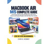 MacBook Air M5 Complete Guide: A Practical, Step-by-Step Handbook for New Users, Seniors and Anyone Ready to Get the Most from macOS