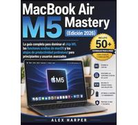 MacBook Air M5 Mastery (Edición 2026): La guía completa para dominar el chip M5, las funciones ocultas de macOS y los atajos de productividad profesional para principiantes y usuarios avanzados