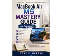 MacBook Air M5 Mastery Guide for Beginners: Practical Instructions for Navigating macOS Tahoe, Managing Settings, Using Apple Intelligence, and Enhancing Daily Workflow Efficiency
