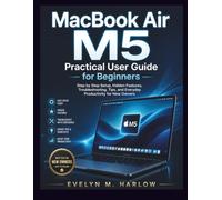 MacBook Air M5 Practical User Guide for Beginners: Step by Step Setup, Hidden Features, Troubleshooting, Tips, and Everyday Productivity for New Owners