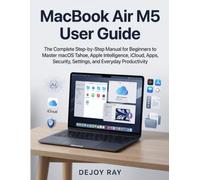 MacBook Air M5 User Guide: The Complete Step-by-Step Manual for Beginners to Master macOS Tahoe, Apple Intelligence, iCloud, Apps, Security, Settings, and Everyday Productivity