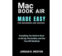 Macbook Air Made Easy For Beginners And Seniors: Everything You Need to Know to Set Up, Personalize, and Use Your M3 MacBook