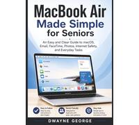 MacBook Air Made Simple for Seniors: An Easy and Clear Guide to macOS, Email, FaceTime, Photos, Internet Safety, and Everyday Tasks