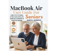 MacBook Air User Guide For Seniors: A Simple Step-by-Step Manual Setting Up, Using Essential Apps, Sending Email, and Browsing the Internet with Confidence