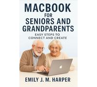 MacBook for Seniors And Grandparents: Easy Steps to Connect and Create