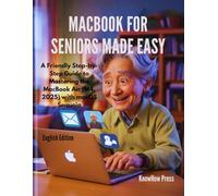 MacBook for Seniors Made Easy: A Friendly Step-by-Step Guide to Mastering the MacBook Air (M4, 2025) with macOS Sequoia