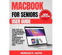MacBook for Seniors User Guide: The Step-by-Step Manual to Mastering Your Device with Confidence and Easy Instructions to Help You Use it Like a Pro