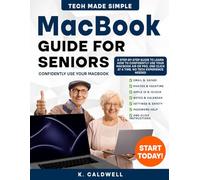 MacBook Guide For Seniors: A Simple, Step-by-Step Guide for Seniors and First-Time Users to Confidently Use Your MacBook | Learn in Just a Few Days, One Click at a Time, No Tech Experience Needed