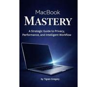 MacBook Mastery: A Strategic Guide to Privacy, Performance, and Intelligent Workflow