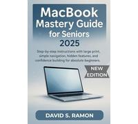 MacBook Mastery Guide for Seniors 2025: Step-by-step instructions with large print, simple navigation, hidden features, and confidence building for absolute beginners