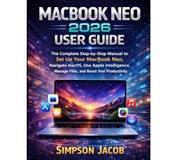 Macbook Neo 2026 User Guide: The Complete Step-by-Step Manual to Set Up Your MacBook Neo, Navigate macOS, Use Apple Intelligence, Manage Files, and Boost Your Productivity