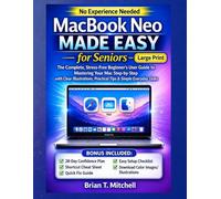 MacBook Neo Made Easy for Seniors: The Complete, Stress-Free Beginner’s User Guide to Mastering Your Mac Step-by-Step with Clear Illustrations, Practical Tips & Simple Everyday Tasks
