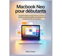 MacBook Neo pour débutants: Un guide simple et progressif pour maîtriser macOS, ses fonctionnalités essentielles et les compétences Mac du quotidien