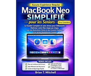 MacBook Neo Simplifié pour les Seniors: Le guide du débutant: Maîtrisez votre Mac étape par étape, avec des Illustrations Claires et des Conseils Pratiques pour les tâches Quotidiennes Simples