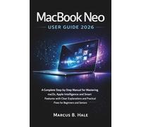 MacBook Neo User Guide 2026: A Complete Step-by-Step Manual for Mastering macOS, Apple Intelligence and Smart Features with Clear Explanations and Practical Fixes for Beginners and Seniors
