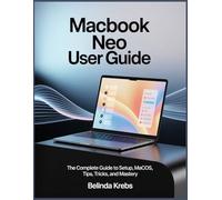MacBook Neo User Guide: A Beginner-Friendly Step-by-Step Guide to Setup, macOS Navigation, Tips, Tricks, Troubleshooting, and Mastering Your MacBook Neo with Ease