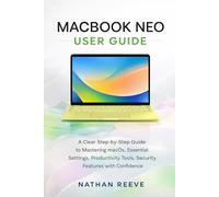 MACBOOK NEO USER GUIDE: A Clear Step-by-Step Guide to Mastering macOS, Essential Settings, Productivity Tools, Security Features With Confidence