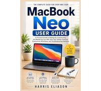 MACBOOK NEO USER GUIDE: A Practical Guide to Setting Up, Customizing, and Mastering Your Mac with Tips, Hidden Features, Productivity Workflows, and Troubleshooting Solutions
