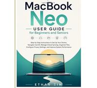 MacBook Neo User Guide for Beginners and Seniors: Step-by-Step Instructions to Set Up Your Device, Navigate macOS, Manage iCloud Syncing, Organize Files, Configure Privacy Settings, and Improve