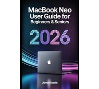 MacBook Neo User Guide for Beginners & Seniors 2026: Easy Instructions for Setup, Features, Productivity, Security, Maintenance, and Daily Tasks