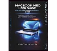 MacBook Neo User Guide for Beginners & Seniors (2026): From First Setup To Everyday Mastery - A Plain-English Walkthrough Of Every Feature, Shortcut, And Setting On Your New Mac